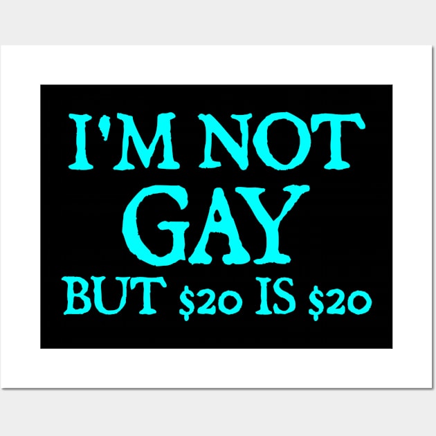 I'm Not Gay But $20 Is $20 Wall Art by  hal mafhoum?